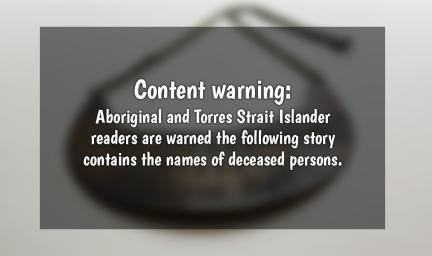 Content warning: Aboriginal and Torres Strait Islander readers are warned the following story contains the names of deceased persons